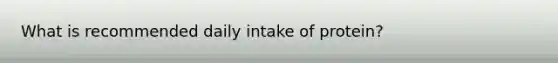What is recommended daily intake of protein?
