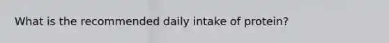 What is the recommended daily intake of protein?