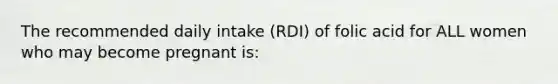 The recommended daily intake (RDI) of folic acid for ALL women who may become pregnant is: