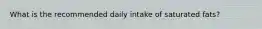 What is the recommended daily intake of saturated fats?