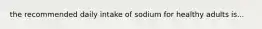 the recommended daily intake of sodium for healthy adults is...