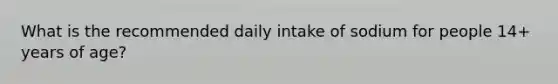 What is the recommended daily intake of sodium for people 14+ years of age?