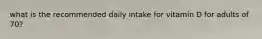 what is the recommended daily intake for vitamin D for adults of 70?