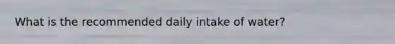 What is the recommended daily intake of water?