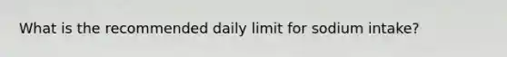 What is the recommended daily limit for sodium intake?