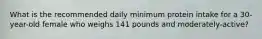 What is the recommended daily minimum protein intake for a 30-year-old female who weighs 141 pounds and moderately-active?