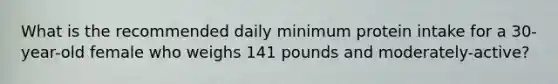 What is the recommended daily minimum protein intake for a 30-year-old female who weighs 141 pounds and moderately-active?