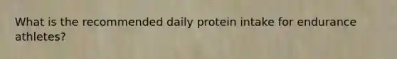 What is the recommended daily protein intake for endurance athletes?