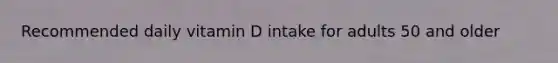 Recommended daily vitamin D intake for adults 50 and older