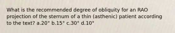 What is the recommended degree of obliquity for an RAO projection of the sternum of a thin (asthenic) patient according to the text? a.20° b.15° c.30° d.10°