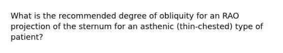 What is the recommended degree of obliquity for an RAO projection of the sternum for an asthenic (thin-chested) type of patient?