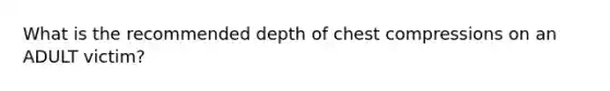 What is the recommended depth of chest compressions on an ADULT victim?