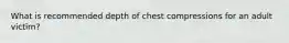 What is recommended depth of chest compressions for an adult victim?