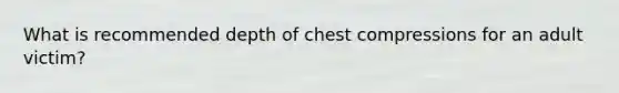 What is recommended depth of chest compressions for an adult victim?