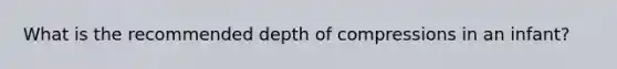 What is the recommended depth of compressions in an infant?