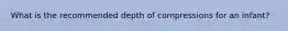 What is the recommended depth of compressions for an infant?