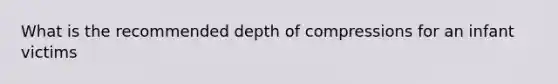 What is the recommended depth of compressions for an infant victims