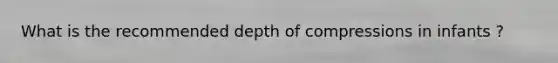 What is the recommended depth of compressions in infants ?