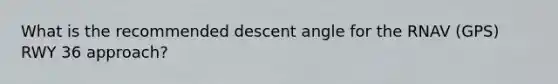 What is the recommended descent angle for the RNAV (GPS) RWY 36 approach?