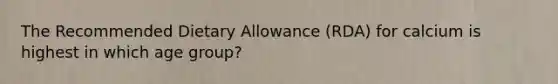 The Recommended Dietary Allowance (RDA) for calcium is highest in which age group?