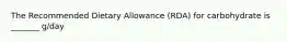 The Recommended Dietary Allowance (RDA) for carbohydrate is _______ g/day