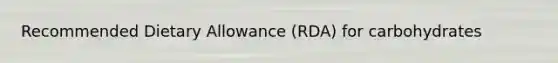 Recommended Dietary Allowance (RDA) for carbohydrates