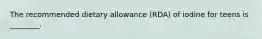 The recommended dietary allowance (RDA) of iodine for teens is ________.