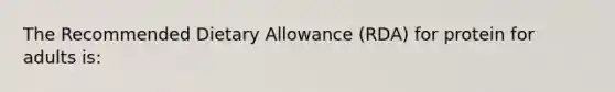 The Recommended Dietary Allowance (RDA) for protein for adults is: