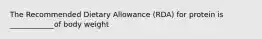 The Recommended Dietary Allowance (RDA) for protein is ____________of body weight