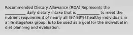 Recommended Dietary Allowance (RDA) Represents the ___________ daily dietary intake that is ____________ to meet the nutrient requirement of nearly all (97-98%) healthy individuals in a life stage/sex group. Is to be used as a goal for the individual in diet planning and evaluation.