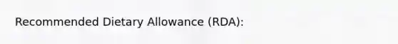 Recommended Dietary Allowance (RDA):