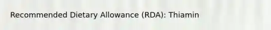 Recommended Dietary Allowance (RDA): Thiamin