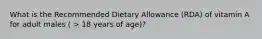 What is the Recommended Dietary Allowance (RDA) of vitamin A for adult males ( > 18 years of age)?