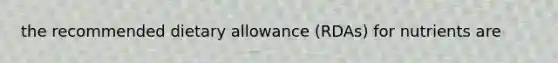 the recommended dietary allowance (RDAs) for nutrients are