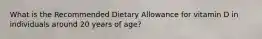 What is the Recommended Dietary Allowance for vitamin D in individuals around 20 years of age?