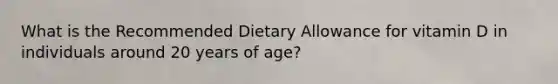 What is the Recommended Dietary Allowance for vitamin D in individuals around 20 years of age?