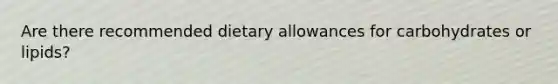 Are there recommended dietary allowances for carbohydrates or lipids?