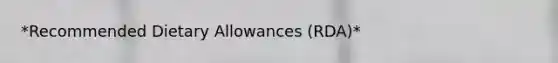 *Recommended Dietary Allowances (RDA)*