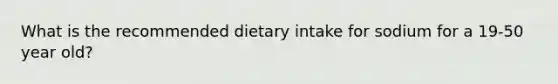 What is the recommended dietary intake for sodium for a 19-50 year old?