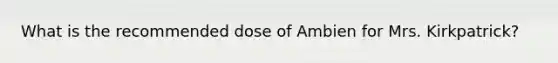 What is the recommended dose of Ambien for Mrs. Kirkpatrick?