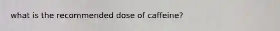 what is the recommended dose of caffeine?