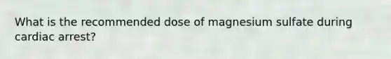 What is the recommended dose of magnesium sulfate during cardiac arrest?