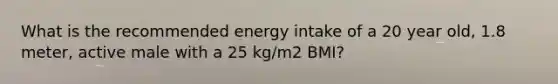 What is the recommended energy intake of a 20 year old, 1.8 meter, active male with a 25 kg/m2 BMI?