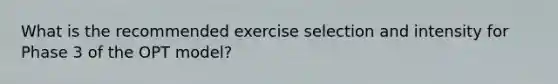 What is the recommended exercise selection and intensity for Phase 3 of the OPT model?