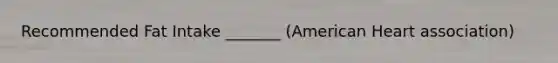 Recommended Fat Intake _______ (American Heart association)
