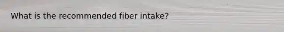 What is the recommended fiber intake?