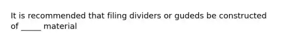 It is recommended that filing dividers or gudeds be constructed of _____ material