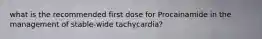 what is the recommended first dose for Procainamide in the management of stable-wide tachycardia?