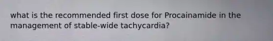 what is the recommended first dose for Procainamide in the management of stable-wide tachycardia?