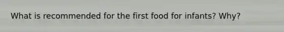 What is recommended for the first food for infants? Why?